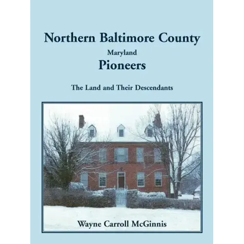 Northern Baltimore County, Maryland Pioneers: The Land and Their Descendants
