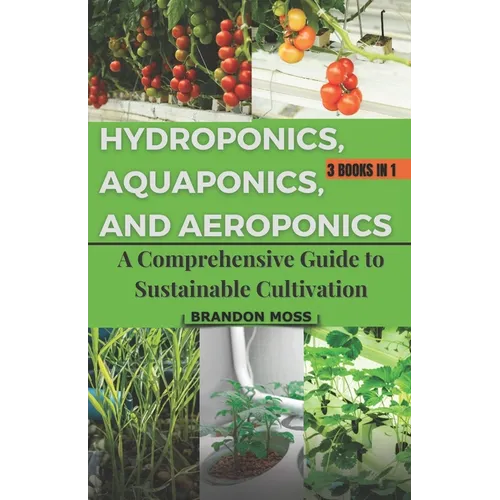 Hydroponics, Aquaponics, and Aeroponics: A Comprehensive Guide to Sustainable Cultivation