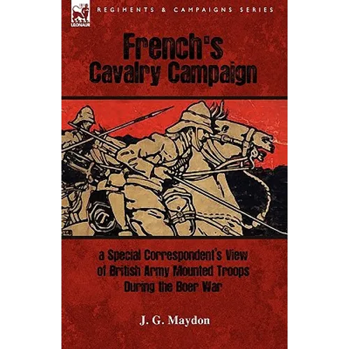 French's Cavalry Campaign: A Special Corresponent's View of British Army Mounted Troops During the Boer War - Hardcover