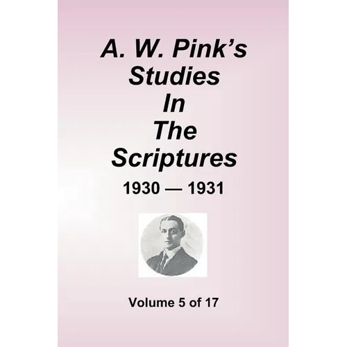 A.W. Pink''s Studies In The Scriptures - 1930-31, Volume 5 of 17