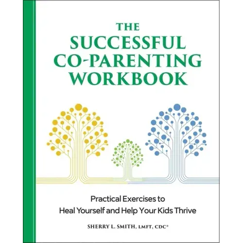 The Successful Co-Parenting Workbook: Practical Exercises to Heal Yourself and Help Your Kids Thrive