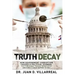 Truth Decay: How Government Corruption Caused a Political Scandal Victimizing Texas Dentists and How It Could Happen to You!