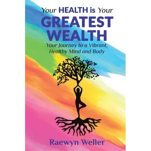 Your Health Is Your Greatest Wealth: Your Journey to a Vibrant, Healthy, Mind and Body