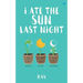 I ate the sun last night