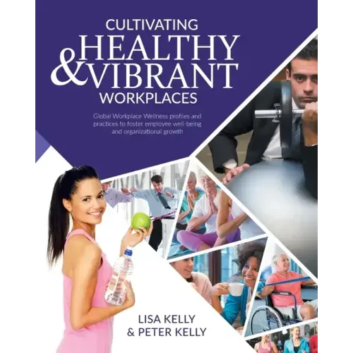 Cultivating Healthy & Vibrant Workplaces: Global Workplace Wellness Profiles and Practices to Foster Employee Well-being and Organizational Growth