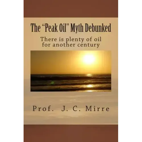 The "Peak Oil" Myth Debunked: There is plenty of oil for another century
