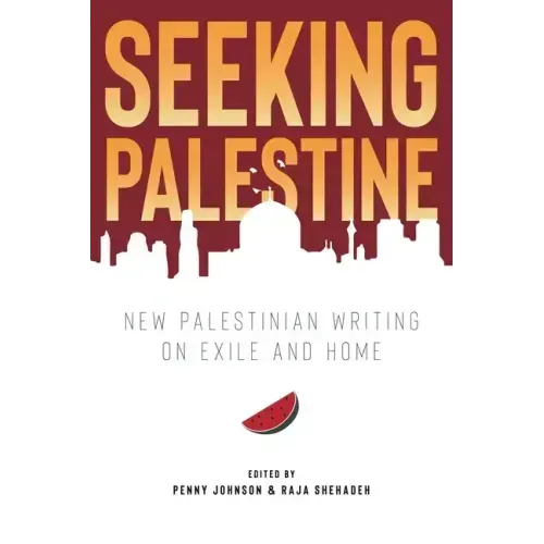 Seeking Palestine: New Palestinian Writing on Exile and Home
