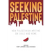Seeking Palestine: New Palestinian Writing on Exile and Home