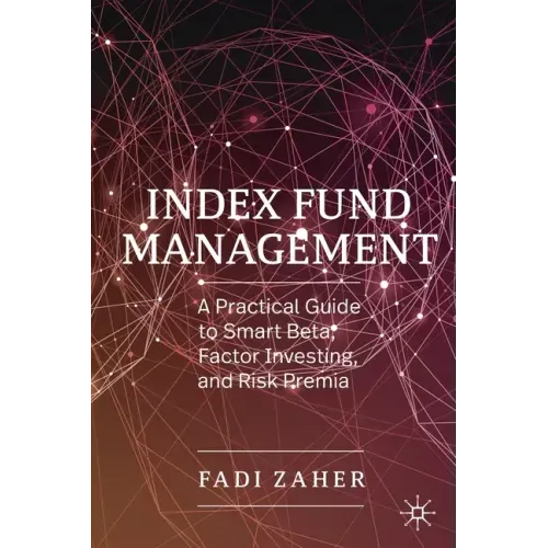 Index Fund Management: A Practical Guide to Smart Beta, Factor Investing, and Risk Premia