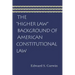 The "Higher Law" Background of American Constitutional Law