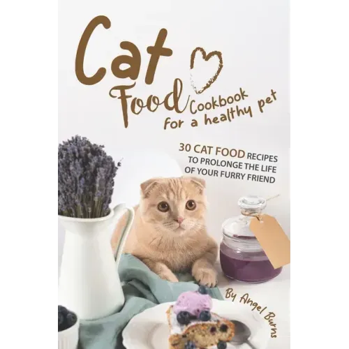 Cat Food Cookbook for A Healthy Pet: 30 Cat Food Recipes to Prolonge The Life of Your Furry Friend