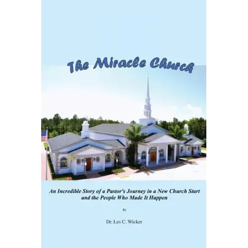 The Miracle Church: An Incredible Story of a Pastor's Journey in a New Church Start and the People Who Made It Happen