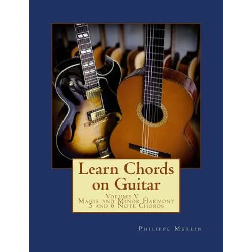 Learn Chords on Guitar: Volume V - Major and Minor Harmony 5 and 6 Note Chords