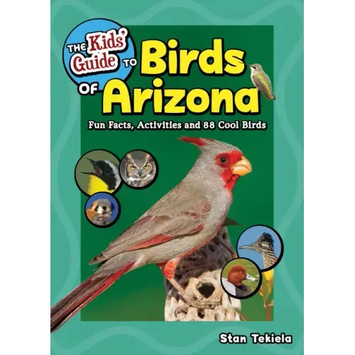 The Kids' Guide to Birds of Arizona: Fun Facts, Activities and 88 Cool Birds