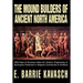 The Mound Builders of Ancient North America: 4000 Years of American Indian Art, Science, Engineering, & Spirituality Reflected in Majestic Earthworks