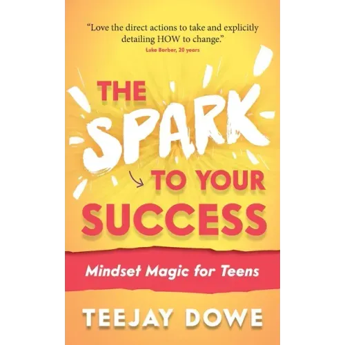 The Spark to Your Success: Mindset Magic for Teens