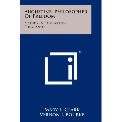 Augustine, Philosopher Of Freedom: A Study In Comparative Philosophy