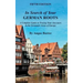 In Search of Your German Roots: A Complete Guide to Tracing Your Ancestors in the Germanic Areas of Europe
