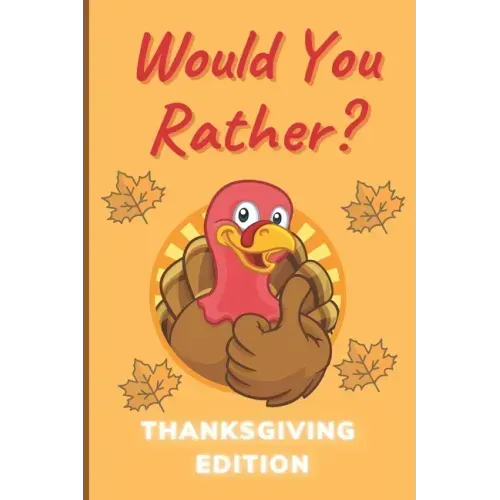 Would You Rather Thanksgiving Edition: A Hilarious and Interactive Question Game Book for Boys and Girls Ages 6-12 Years Old - Thanksgiving Gift for K