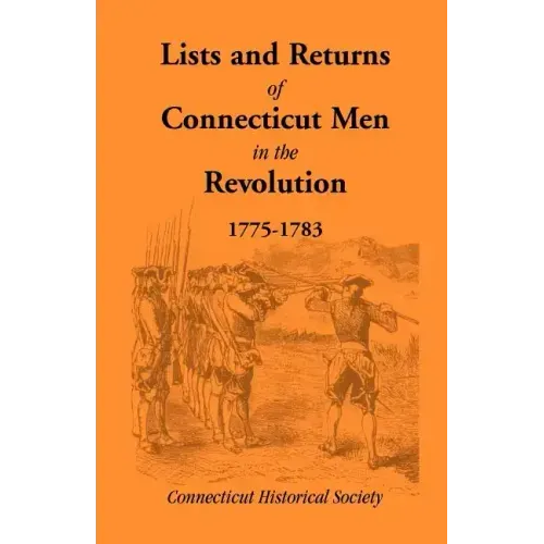 Lists and Returns of Connecticut Men in the Revolution, 1775-1783