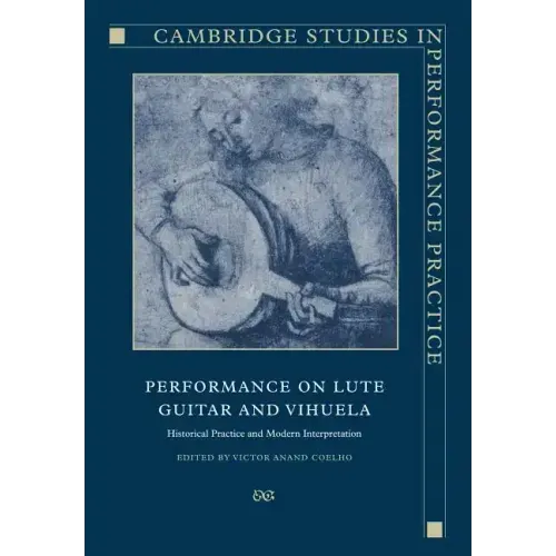 Performance on Lute, Guitar, and Vihuela: Historical Practice and Modern Interpretation