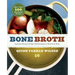 Bone Broth: 101 Essential Recipes & Age-Old Remedies to Heal Your Body