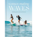 Women Making Waves: Trailblazing Surfers in and Out of the Water