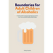 Boundaries for Adult Children of Alcoholics: A 5-Phase Guide to Stop People-Pleasing, Reclaim Your Voice, and Build Healthy Relationships