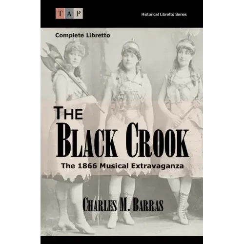 The Black Crook: The 1866 Musical Extravaganza: Complete Libretto