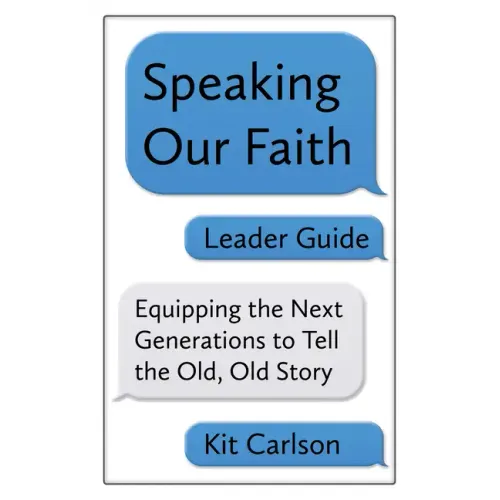 Speaking Our Faith Leader Guide: Equipping the Next Generations to Tell the Old, Old Story