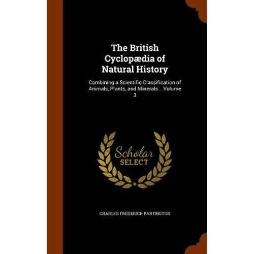 The British Cyclopædia of Natural History: Combining a Scientific Classification of Animals, Plants, and Minerals .. Volume 3