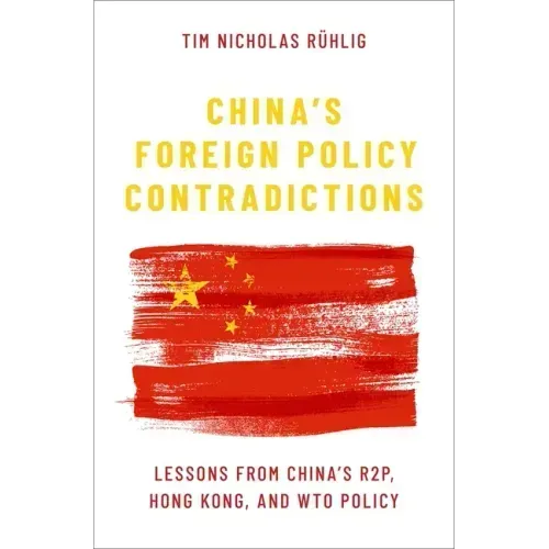 China's Foreign Policy Contradictions: Lessons from China's R2p, Hong Kong, and Wto Policy
