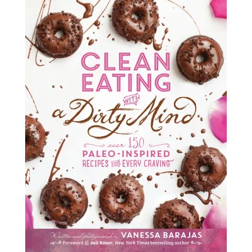 Clean Eating with a Dirty Mind: Over 150 Paleo-Inspired Recipes for Every Craving