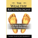 The Wealthy Reflexologist: How to Make Over $100,000 a Year With Reflexology