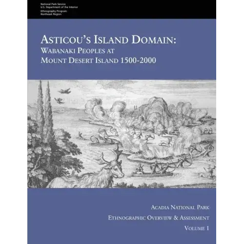 Asticou's Island Domain: Wabanaki Peoples at Mount Desert Island - 1500-2000: Acadia National Park Ethnographic Overview and Assessment - Volume 1