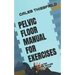 Pelvic Floor Manual for Exercises: A Step by Step Excercising Moves for Pelvic Floor