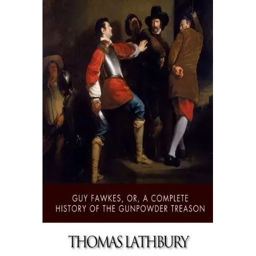 Guy Fawkes, or, a Complete History of the Gunpowder Treason