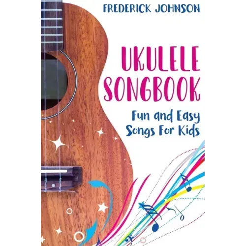 Ukulele Songbook: Fun and Easy Songs For Kids
