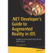 .Net Developer's Guide to Augmented Reality in IOS: Building Immersive Apps Using Xamarin, Arkit, and C#