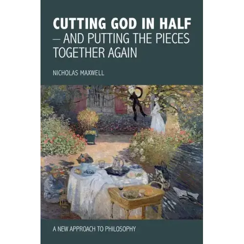 Cutting God in Half - And Putting the Pieces Together Again a New Approach to Philosophy