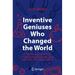 Inventive Geniuses Who Changed the World: Fifty-Three Great British Scientists and Engineers and Five Centuries of Innovation