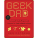 Geek Dad: Awesomely Geeky Projects and Activities for Dads and Kids to Share