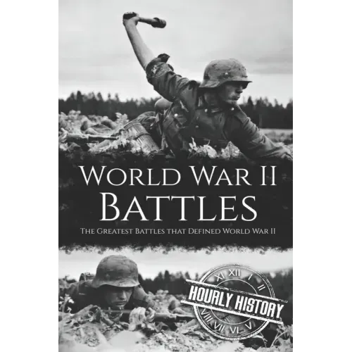 World War II Battles: The Greatest Battles that Defined World War II