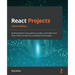 React Projects - Second Edition: Build advanced cross-platform projects with React and React Native to become a professional developer