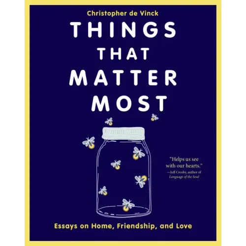Things That Matter Most: Essays on Home, Friendship, and Love