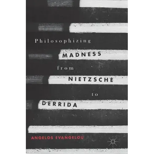 Philosophizing Madness from Nietzsche to Derrida