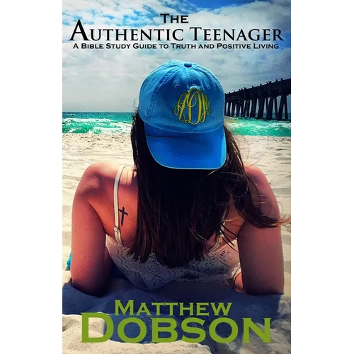 The Authentic Teenager: A Bible Study Guide to Truth and Positive Living
