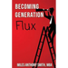 Becoming Generation Flux: Why Traditional Career Planning is Dead: How to be Agile, Adapt to Ambiguity, and Develop Resilience