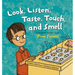 Look, Listen, Taste, Touch, and Smell: Learning about Your Five Senses
