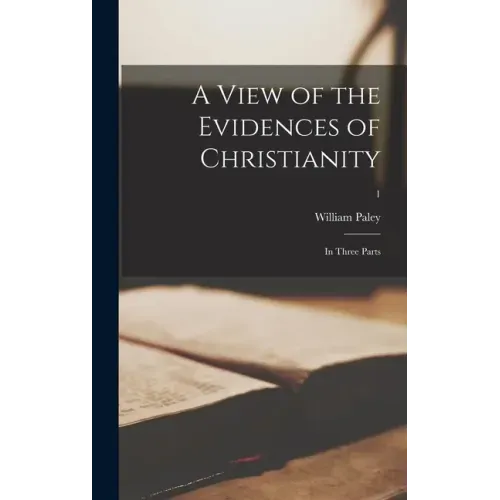 A View of the Evidences of Christianity: in Three Parts; 1